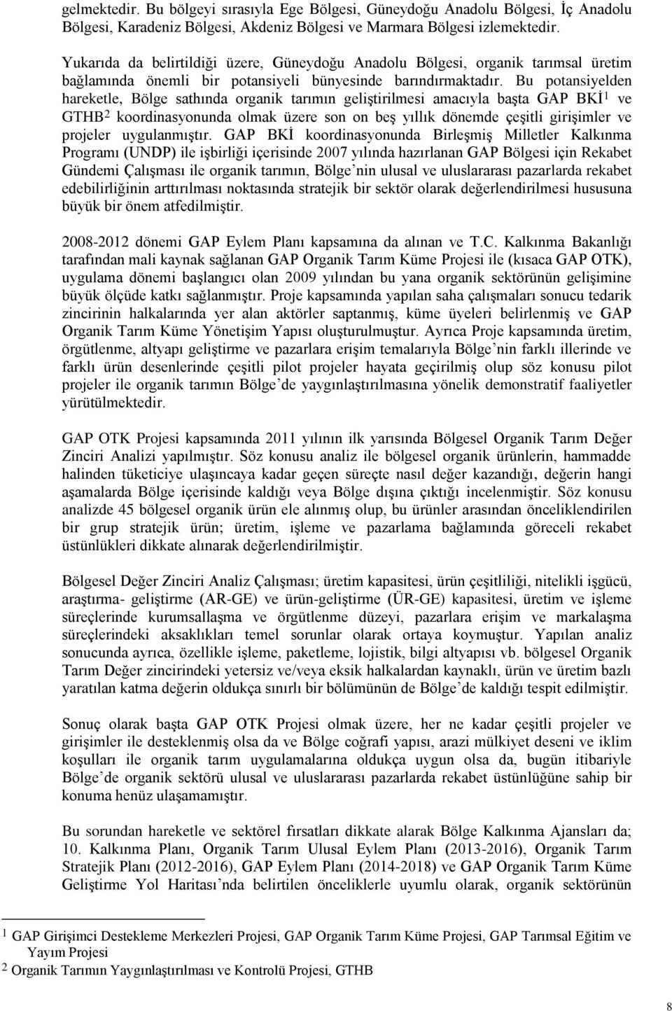 Bu potansiyelden hareketle, Bölge sathında organik tarımın geliştirilmesi amacıyla başta GAP BKİ 1 ve GTHB 2 koordinasyonunda olmak üzere son on beş yıllık dönemde çeşitli girişimler ve projeler