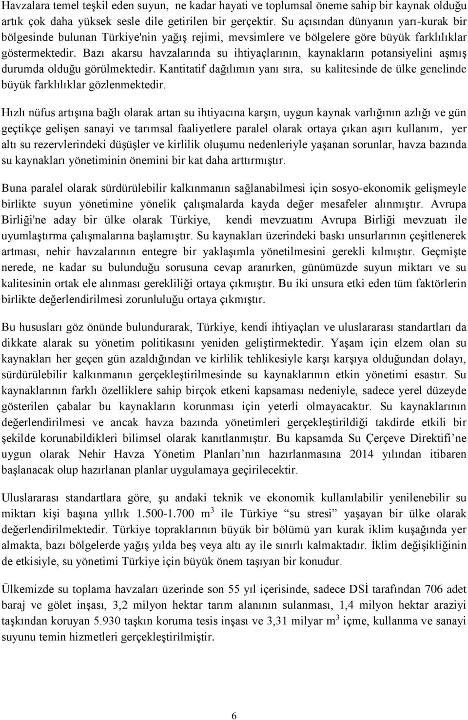 Bazı akarsu havzalarında su ihtiyaçlarının, kaynakların potansiyelini aşmış durumda olduğu görülmektedir.