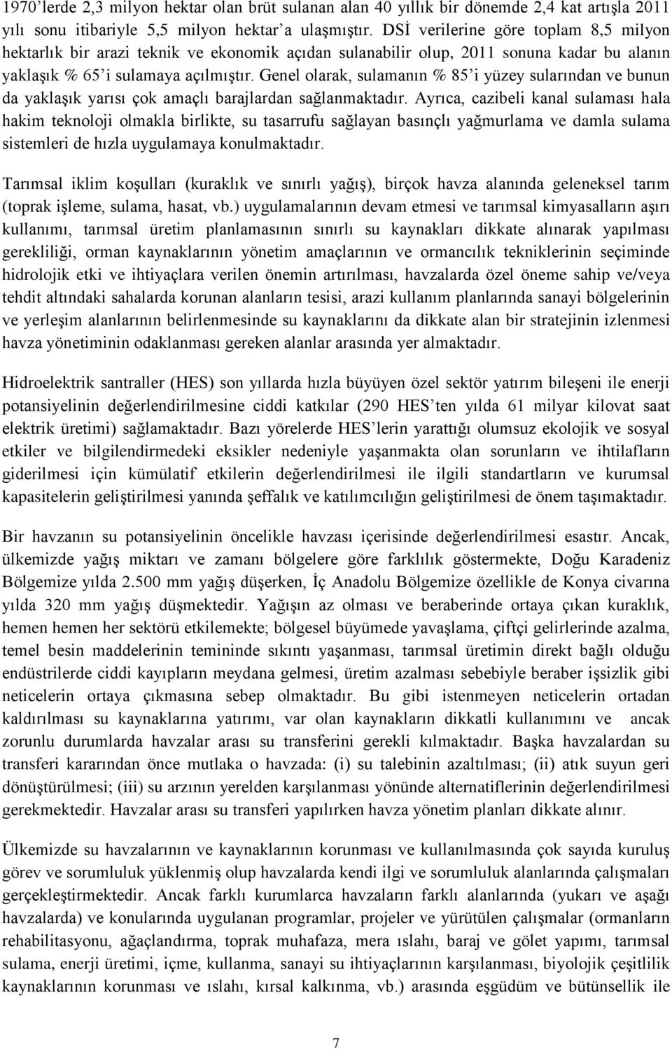 Genel olarak, sulamanın % 85 i yüzey sularından ve bunun da yaklaşık yarısı çok amaçlı barajlardan sağlanmaktadır.