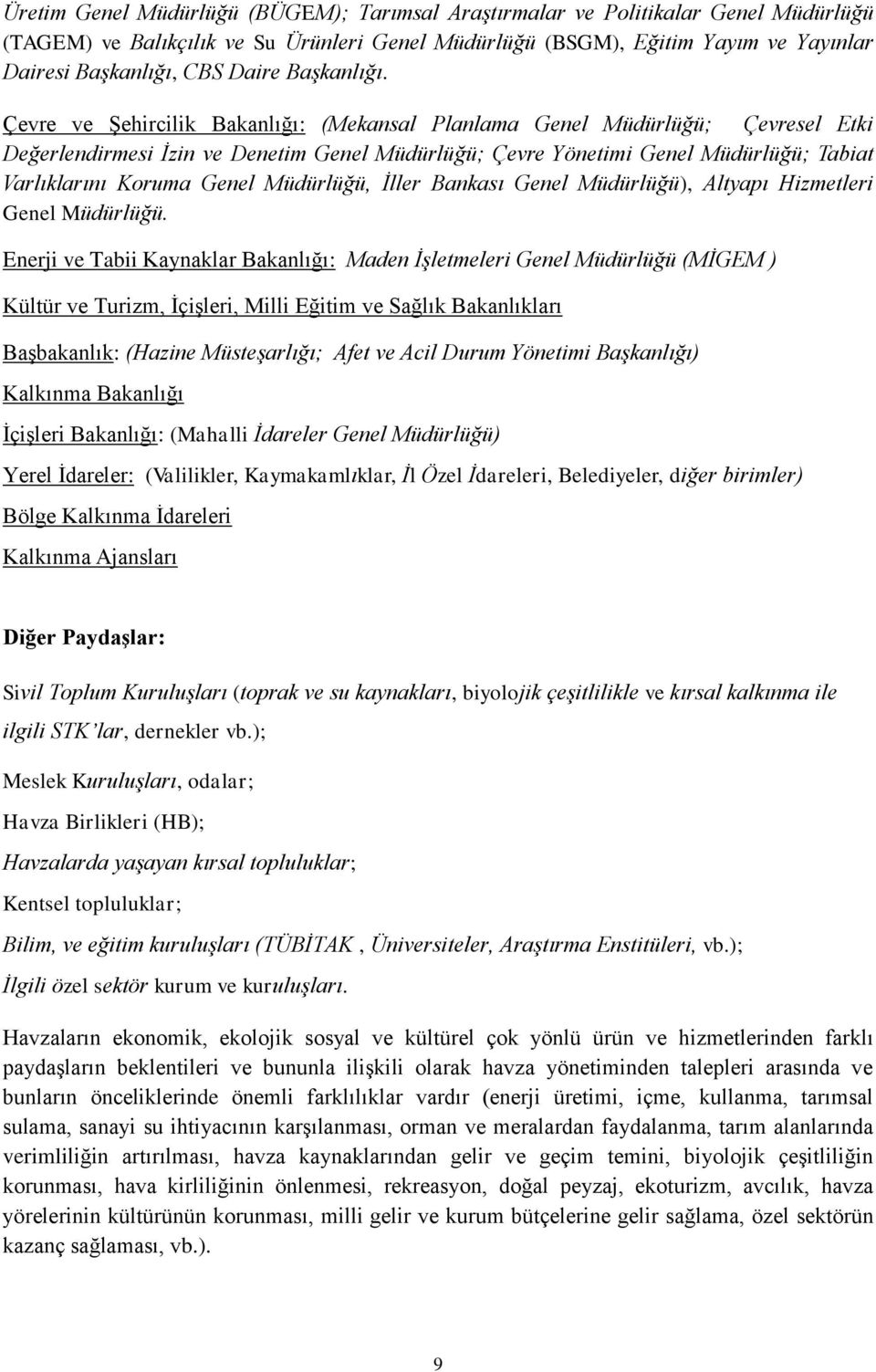 Çevre ve Şehircilik Bakanlığı: (Mekansal Planlama Genel Müdürlüğü; Çevresel Etki Değerlendirmesi İzin ve Denetim Genel Müdürlüğü; Çevre Yönetimi Genel Müdürlüğü; Tabiat Varlıklarını Koruma Genel