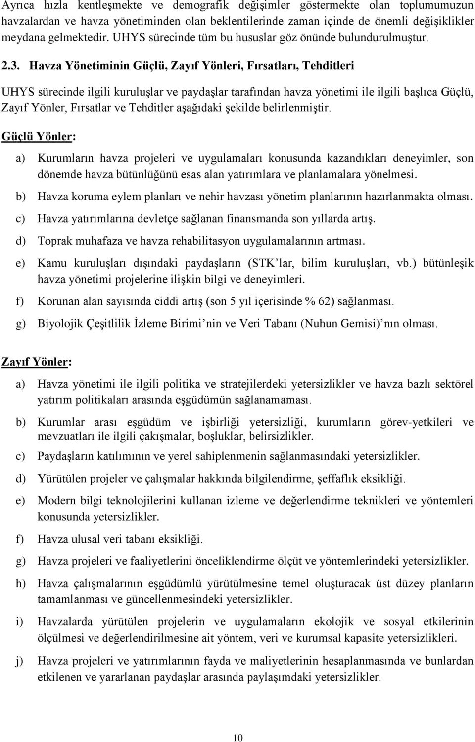 Havza Yönetiminin Güçlü, Zayıf Yönleri, Fırsatları, Tehditleri UHYS sürecinde ilgili kuruluşlar ve paydaşlar tarafından havza yönetimi ile ilgili başlıca Güçlü, Zayıf Yönler, Fırsatlar ve Tehditler