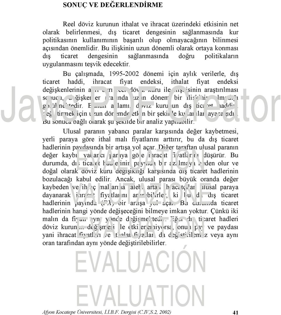 Bu çalışmada, 1995-2002 dönemi için aylık verilerle, dış ticaret haddi, ihracat fiyat endeksi, ithalat fiyat endeksi değişkenlerinin ayrı ayrı reel döviz kuru ile ilişkisinin araştırılması sonucu,