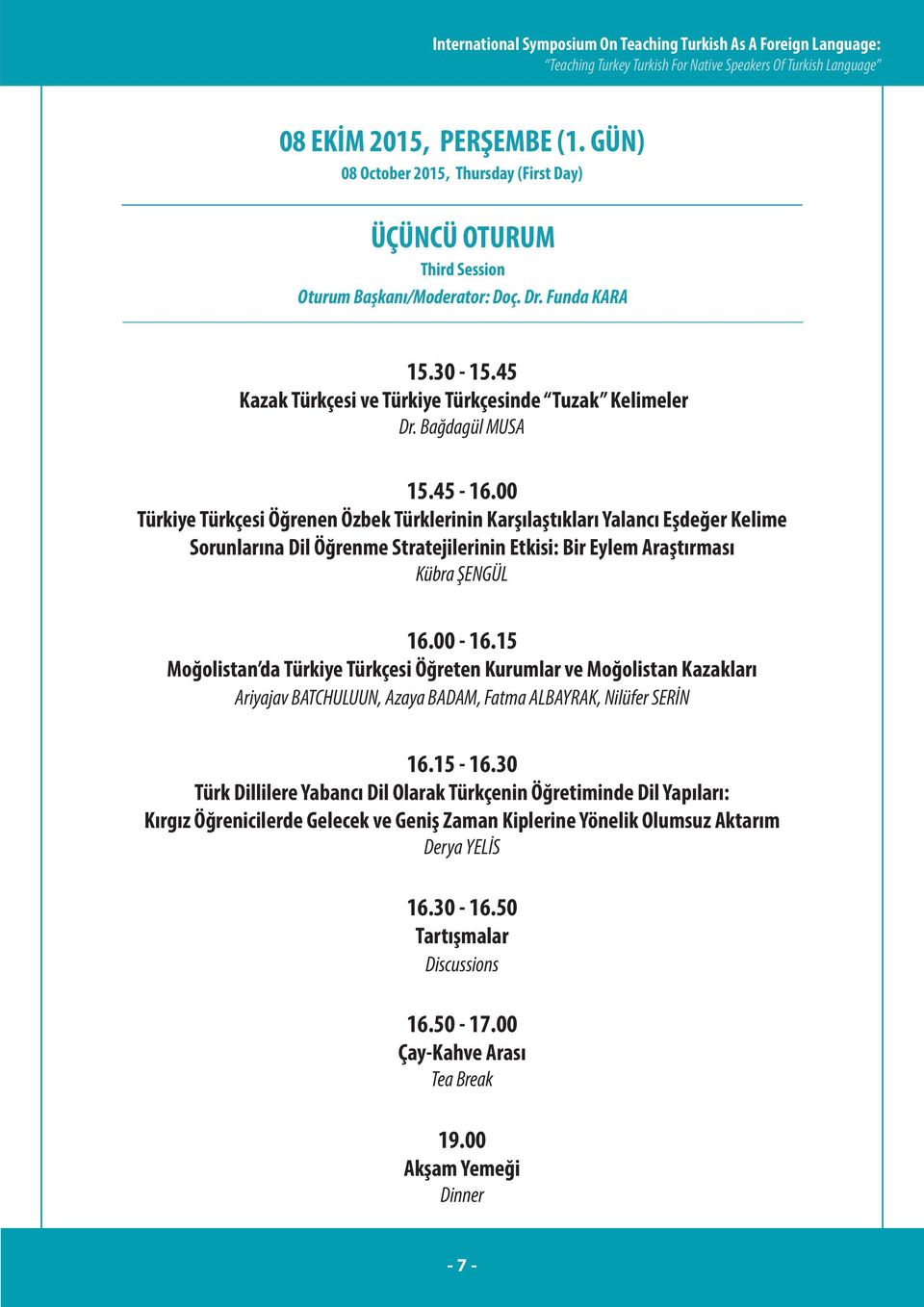 Bağdagül MUSA 15.45-16.00 Türkiye Türkçesi Öğrenen Özbek Türklerinin Karşılaştıkları Yalancı Eşdeğer Kelime Sorunlarına Dil Öğrenme Stratejilerinin Etkisi: Bir Eylem Araştırması Kübra ŞENGÜL 16.00-16.