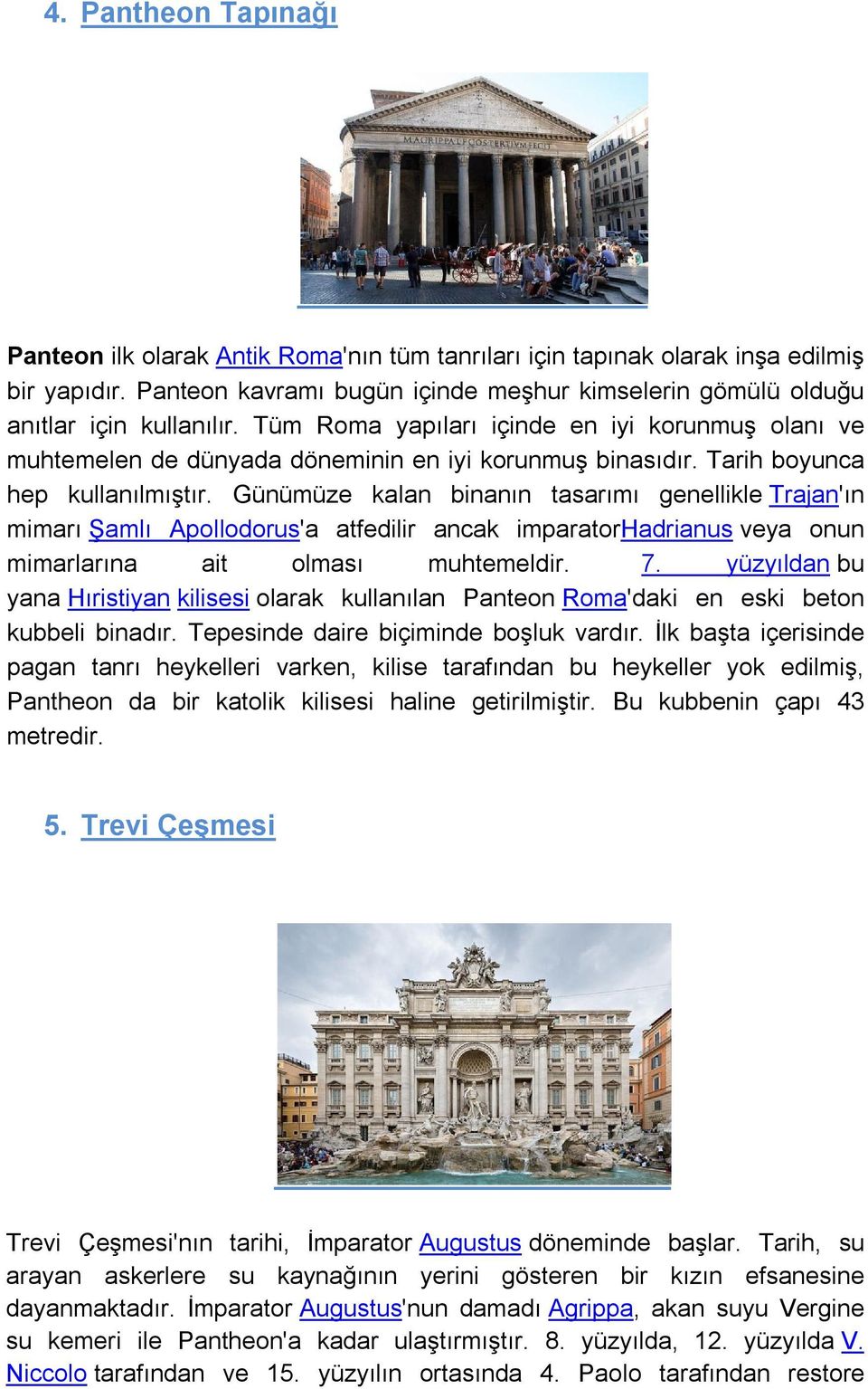 Günümüze kalan binanın tasarımı genellikle Trajan'ın mimarı Şamlı Apollodorus'a atfedilir ancak imparatorhadrianus veya onun mimarlarına ait olması muhtemeldir. 7.