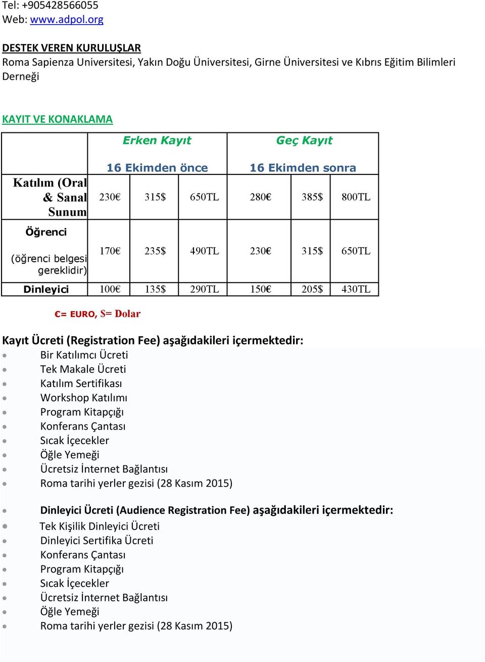 Sunum Öğrenci (öğrenci belgesi gereklidir) = EURO, $= Dolar 16 Ekimden önce 16 Ekimden sonra 230 315$ 650TL 280 385$ 800TL 170 235$ 490TL 230 315$ 650TL Dinleyici 100 135$ 290TL 150 205$ 430TL Kayıt