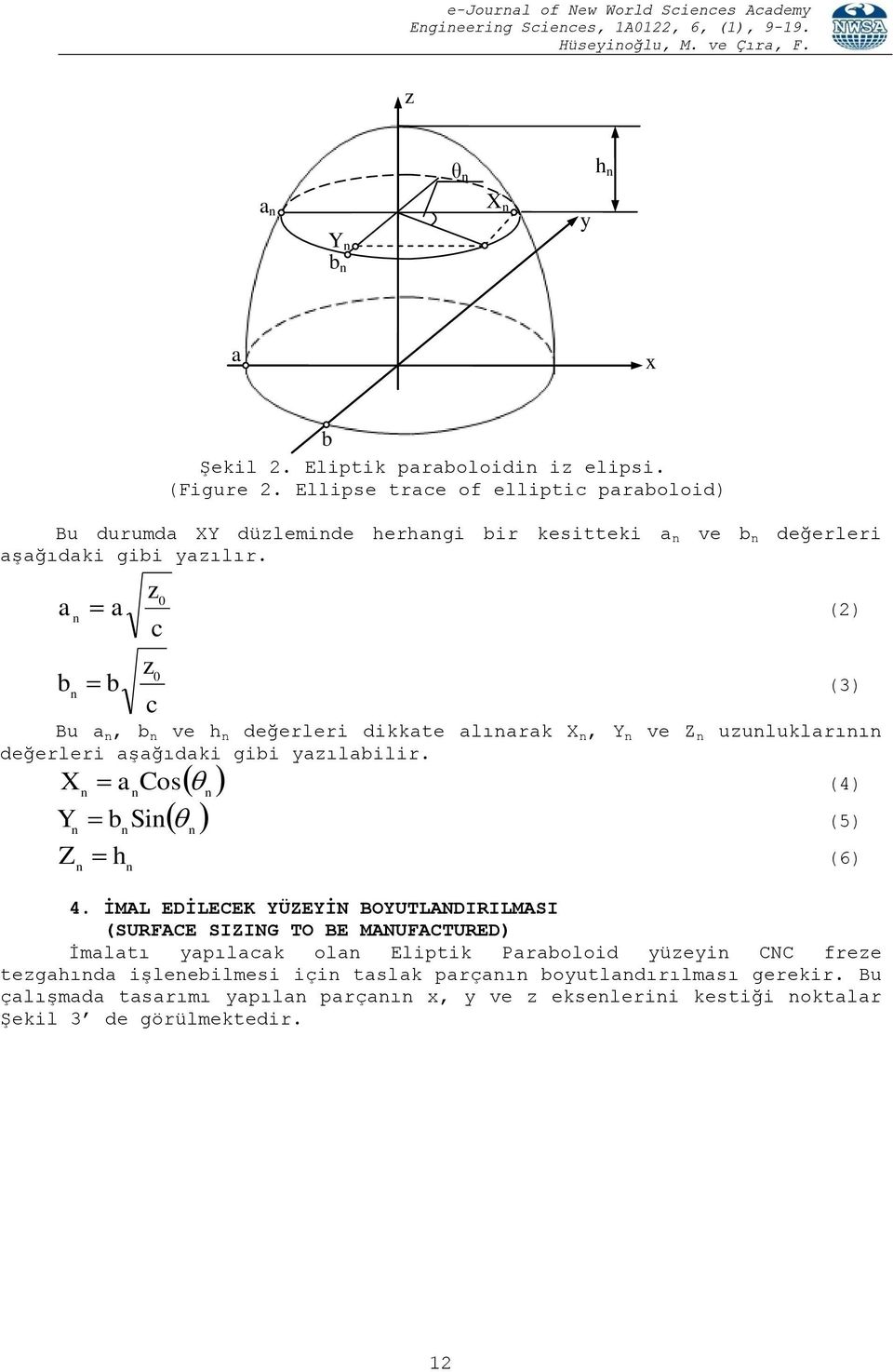 a a z0 c b b z0 c Bu a, b ve h değerleri dikkate alıarak X, Y ve Z uzuluklarıı değerleri aşağıdaki gibi yazılabilir. X a Cos (4) Y b Si (5) Z (6) h 4.