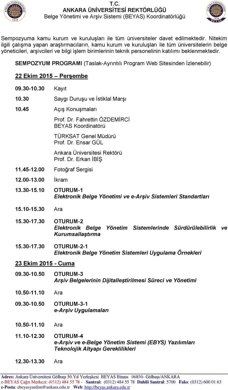 beklenmektedir. SEMPOZYUM PROGRAMI (Taslak-Ayrıntılı Program Web Sitesinden İzlenebilir) 22 Ekim 2015 Perşembe 09.30-10.30 Kayıt 10.30 Saygı Duruşu ve İstiklal Marşı 10.45 Açış Konuşmaları Prof. Dr.