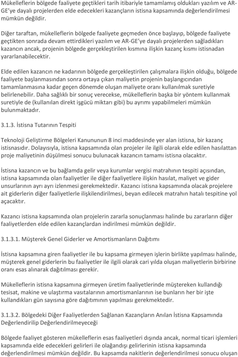 Diğer taraftan, mükelleflerin bölgede faaliyete geçmeden önce başlayıp, bölgede faaliyete geçtikten sonrada devam ettirdikleri yazılım ve AR-GE ye dayalı projelerden sağladıkları kazancın ancak,