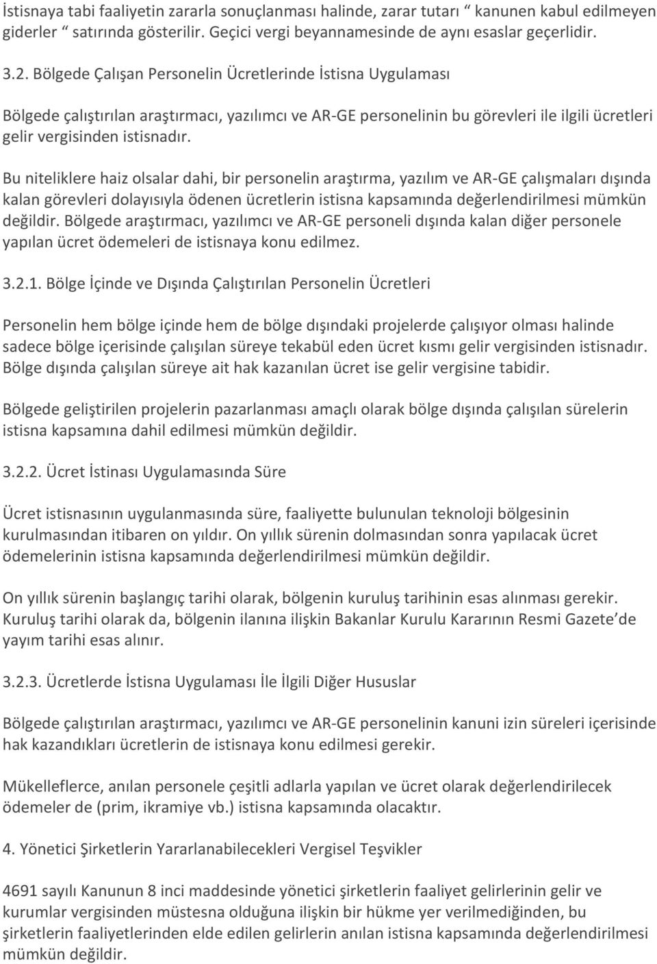 Bu niteliklere haiz olsalar dahi, bir personelin araştırma, yazılım ve AR-GE çalışmaları dışında kalan görevleri dolayısıyla ödenen ücretlerin istisna kapsamında değerlendirilmesi mümkün değildir.