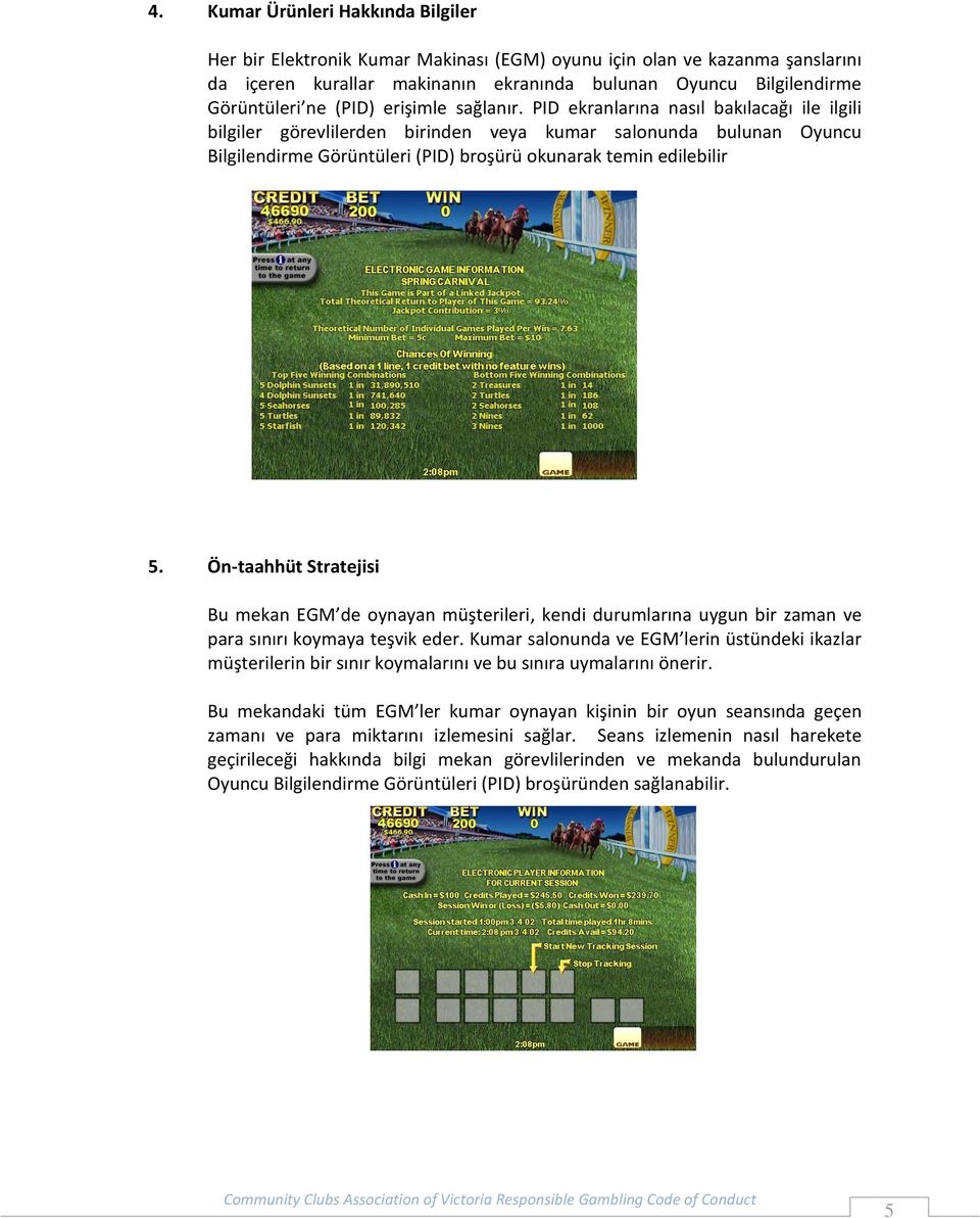 PID ekranlarına nasıl bakılacağı ile ilgili bilgiler görevlilerden birinden veya kumar salonunda bulunan Oyuncu Bilgilendirme Görüntüleri (PID) broşürü okunarak temin edilebilir 5.