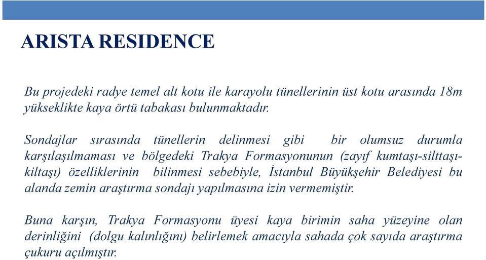 kumtaşı-silttaşıkiltaşı) özelliklerinin bilinmesi sebebiyle, İstanbul Büyükşehir Belediyesi bu alanda zemin araştırma sondajı yapılmasına izin