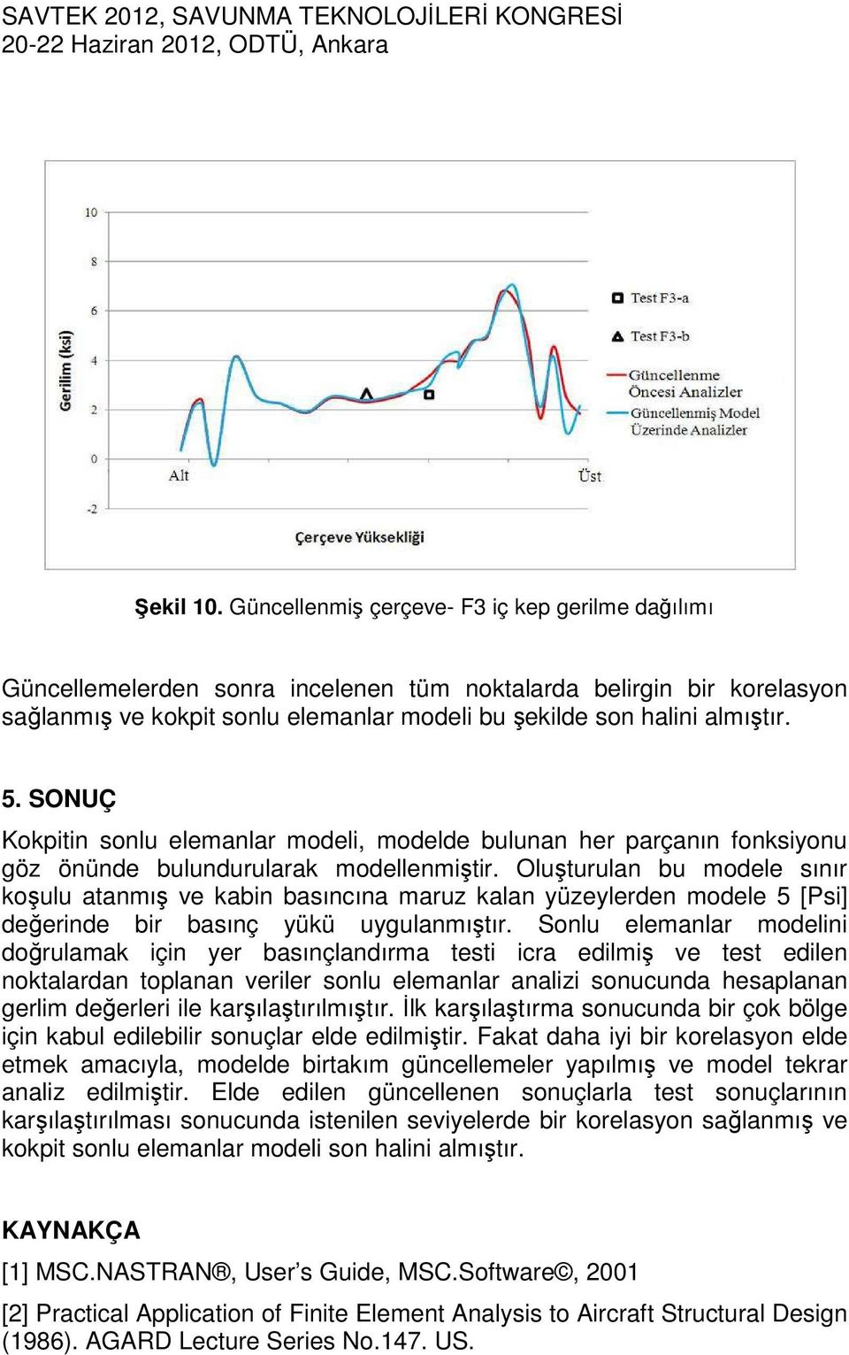 SONUÇ Kokpitin sonlu elemanlar modeli, modelde bulunan her parçanın fonksiyonu göz önünde bulundurularak modellenmiştir.