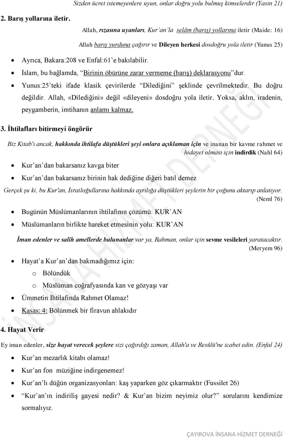 bakılabilir. İslam, bu bağlamda, Birinin öbürüne zarar vermeme (barış) deklarasyonu dur. Yunus:25 teki ifade klasik çevirilerde Dilediğini şeklinde çevrilmektedir. Bu doğru değildir.