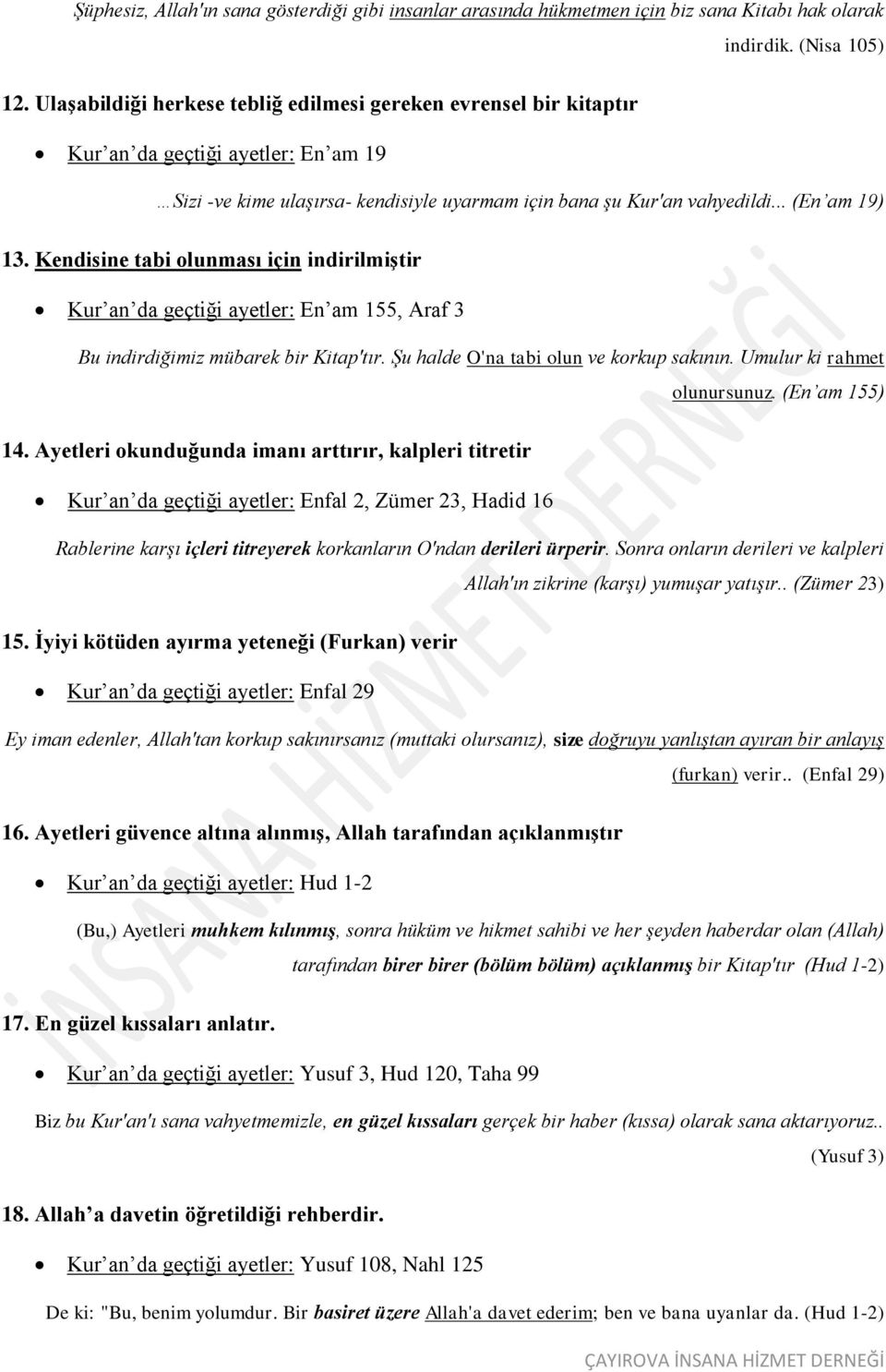 Kendisine tabi olunması için indirilmiştir Kur an da geçtiği ayetler: En am 155, Araf 3 Bu indirdiğimiz mübarek bir Kitap'tır. Şu halde O'na tabi olun ve korkup sakının. Umulur ki rahmet olunursunuz.