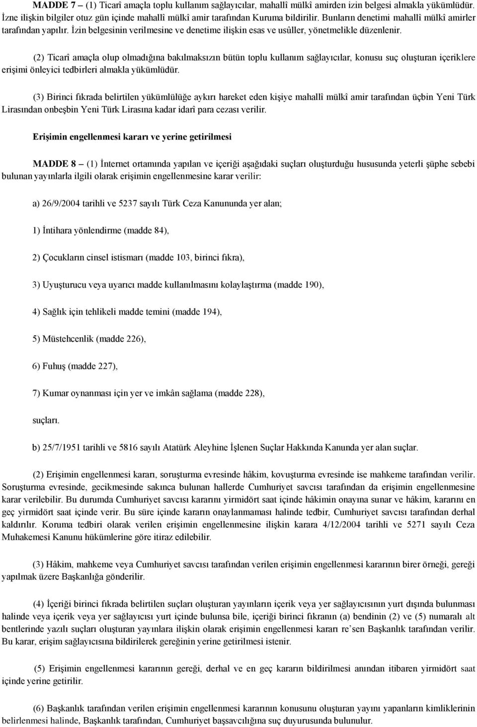 (2) Ticarî amaçla olup olmadığına bakılmaksızın bütün toplu kullanım sağlayıcılar, konusu suç oluşturan içeriklere erişimi önleyici tedbirleri almakla yükümlüdür.