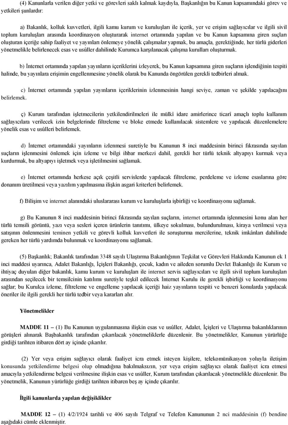 faaliyet ve yayınları önlemeye yönelik çalışmalar yapmak, bu amaçla, gerektiğinde, her türlü giderleri yönetmelikle belirlenecek esas ve usûller dahilinde Kurumca karşılanacak çalışma kurulları