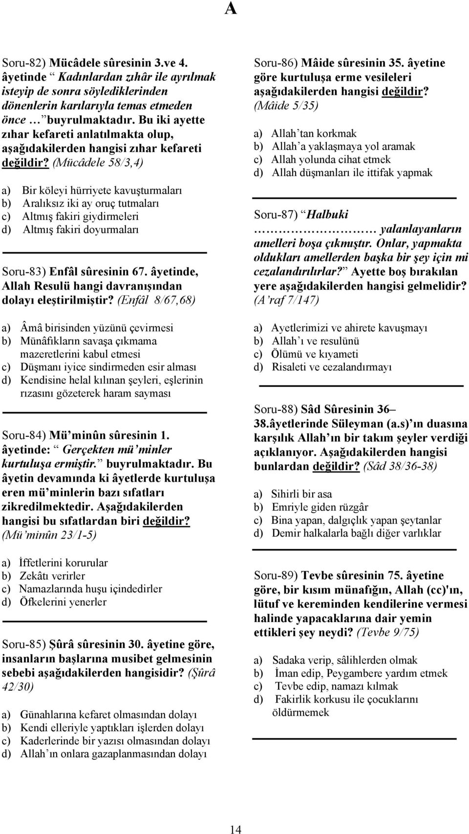 (Mücâdele 58/3,4) a) Bir köleyi hürriyete kavuşturmaları b) Aralıksız iki ay oruç tutmaları c) Altmış fakiri giydirmeleri d) Altmış fakiri doyurmaları Soru-83) Enfâl sûresinin 67.