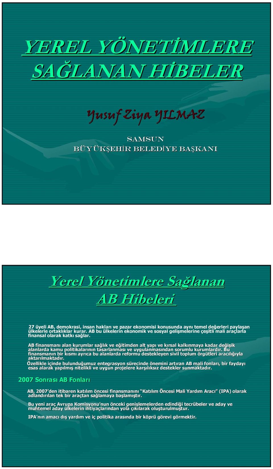 AB finansmanı alan kurumlar sağlık k ve eğitimden e alt yapı ve kırsal k kalkınmaya kadar değişik ik alanlarda kamu politikalarının n tasarlanması ve uygulanmasından ndan sorumlu kurumlardır. r.