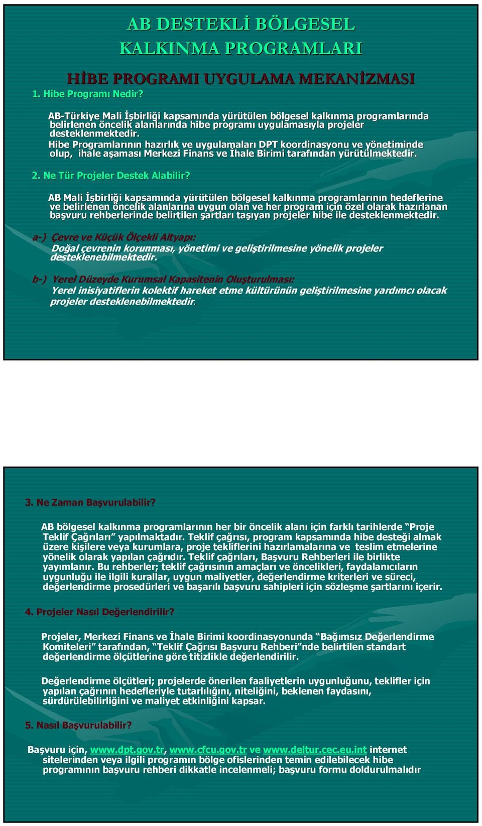 Hibe Programlarının n hazırl rlık k ve uygulamaları DPT koordinasyonu ve yönetiminde y olup, ihale aşamasa aması Merkezi Finans ve İhale Birimi tarafından yürütülmektedir. y 2.