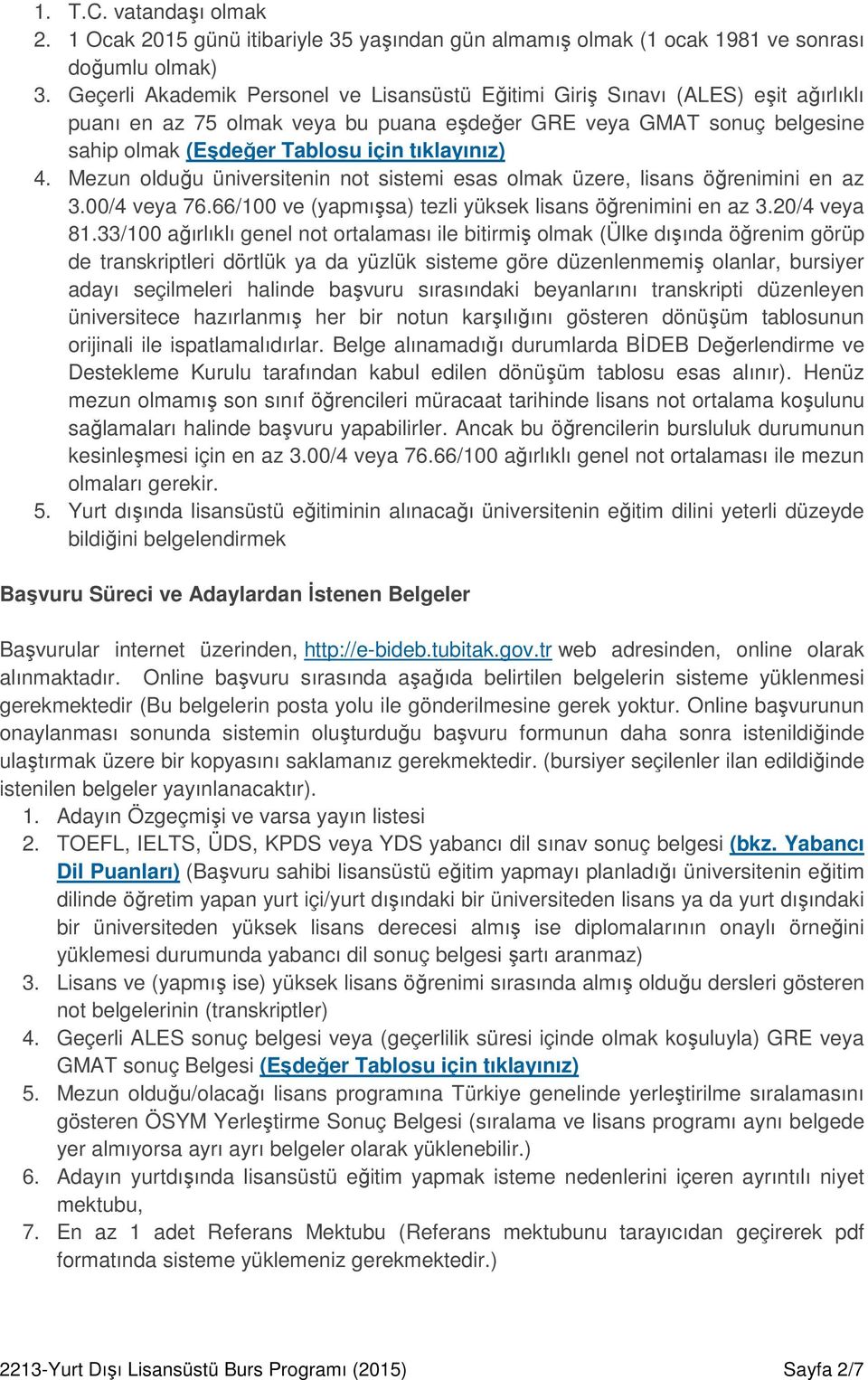 tıklayınız) 4. Mezun olduğu üniversitenin not sistemi esas olmak üzere, lisans öğrenimini en az 3.00/4 veya 76.66/100 ve (yapmışsa) tezli yüksek lisans öğrenimini en az 3.20/4 veya 81.