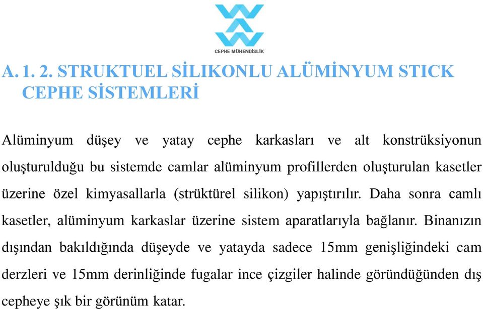 sistemde camlar alüminyum profillerden oluşturulan kasetler üzerine özel kimyasallarla (strüktürel silikon) yapıştırılır.