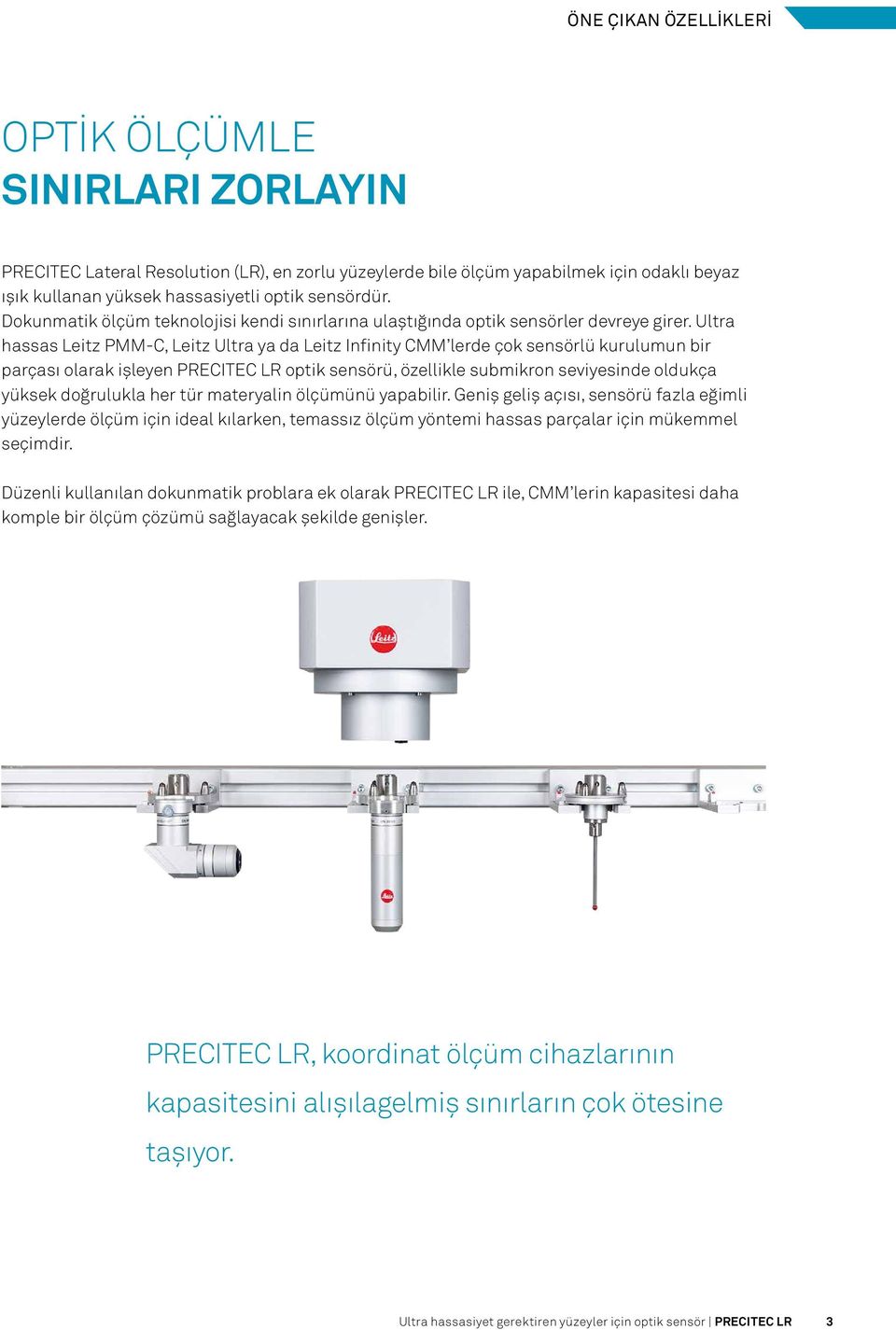 Ultra hassas Leitz PMM-C, Leitz Ultra ya da Leitz Infinity CMM lerde çok sensörlü kurulumun bir parçası olarak işleyen PRECITEC LR optik sensörü, özellikle submikron seviyesinde oldukça yüksek