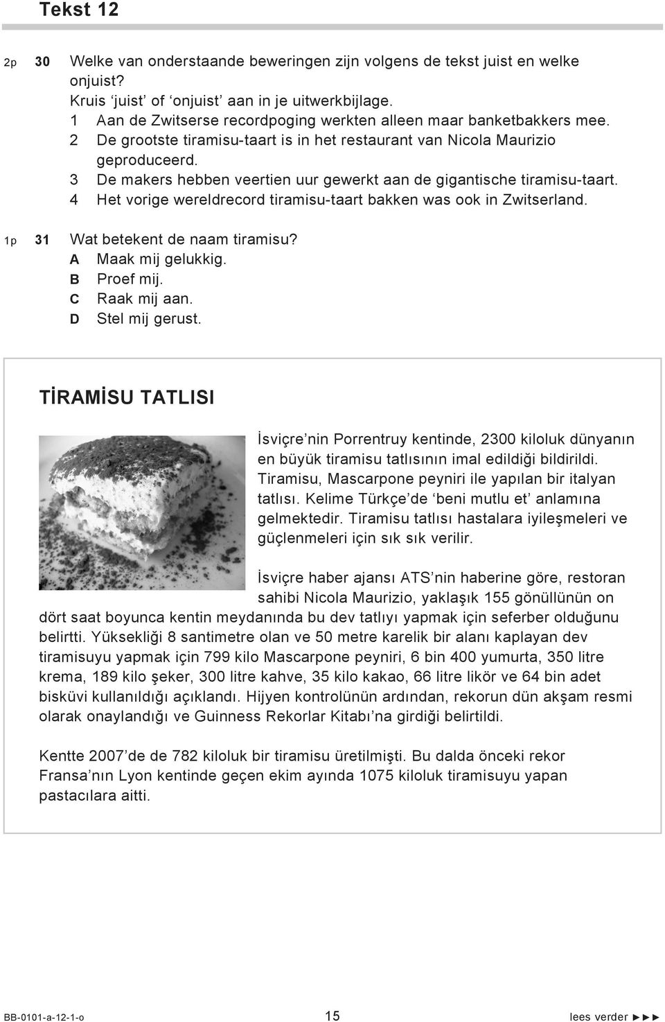 3 De makers hebben veertien uur gewerkt aan de gigantische tiramisu-taart. 4 Het vorige wereldrecord tiramisu-taart bakken was ook in Zwitserland. 1p 31 Wat betekent de naam tiramisu?