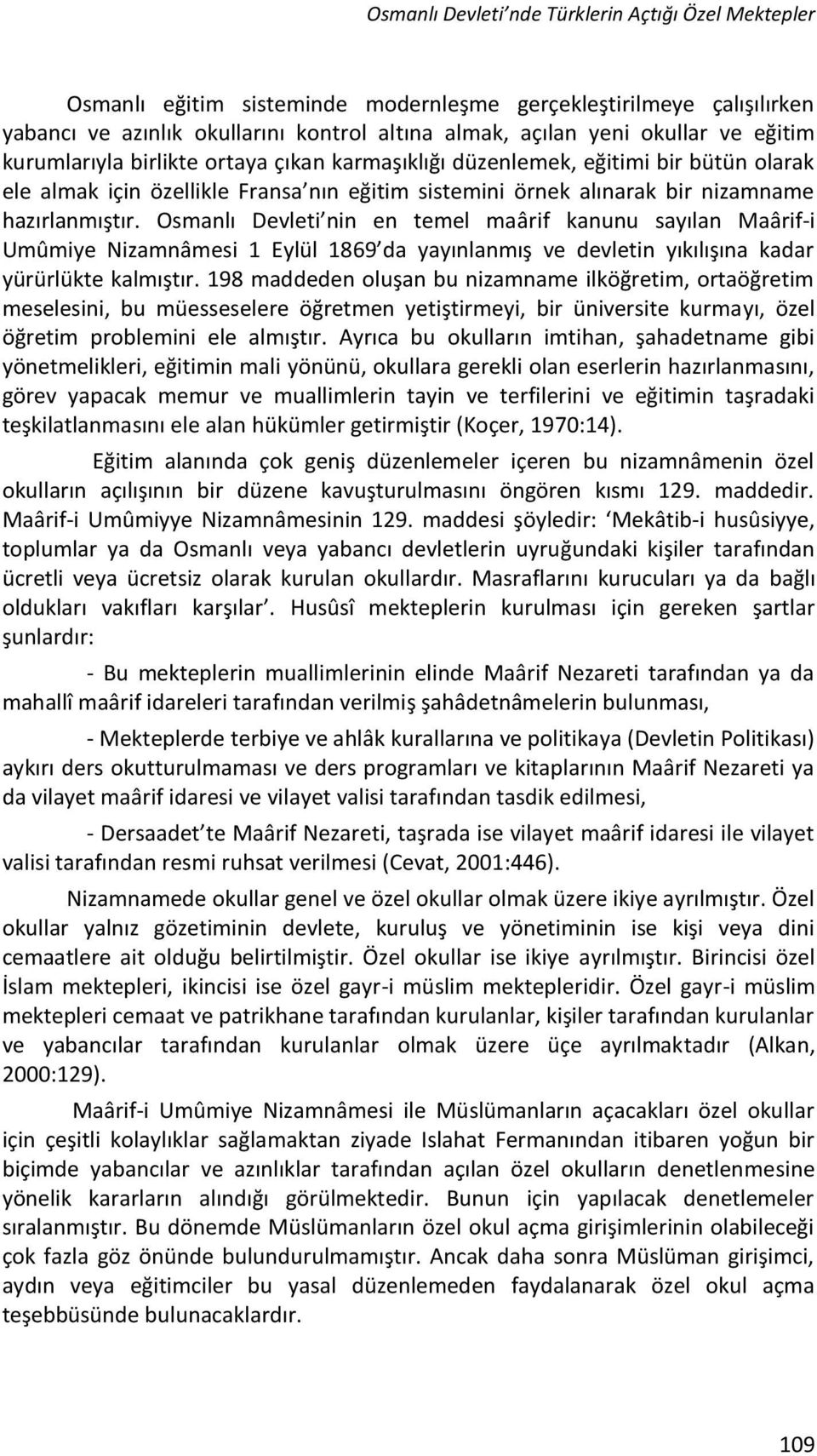 Osmanlı Devleti nin en temel maârif kanunu sayılan Maârif-i Umûmiye Nizamnâmesi 1 Eylül 1869 da yayınlanmış ve devletin yıkılışına kadar yürürlükte kalmıştır.