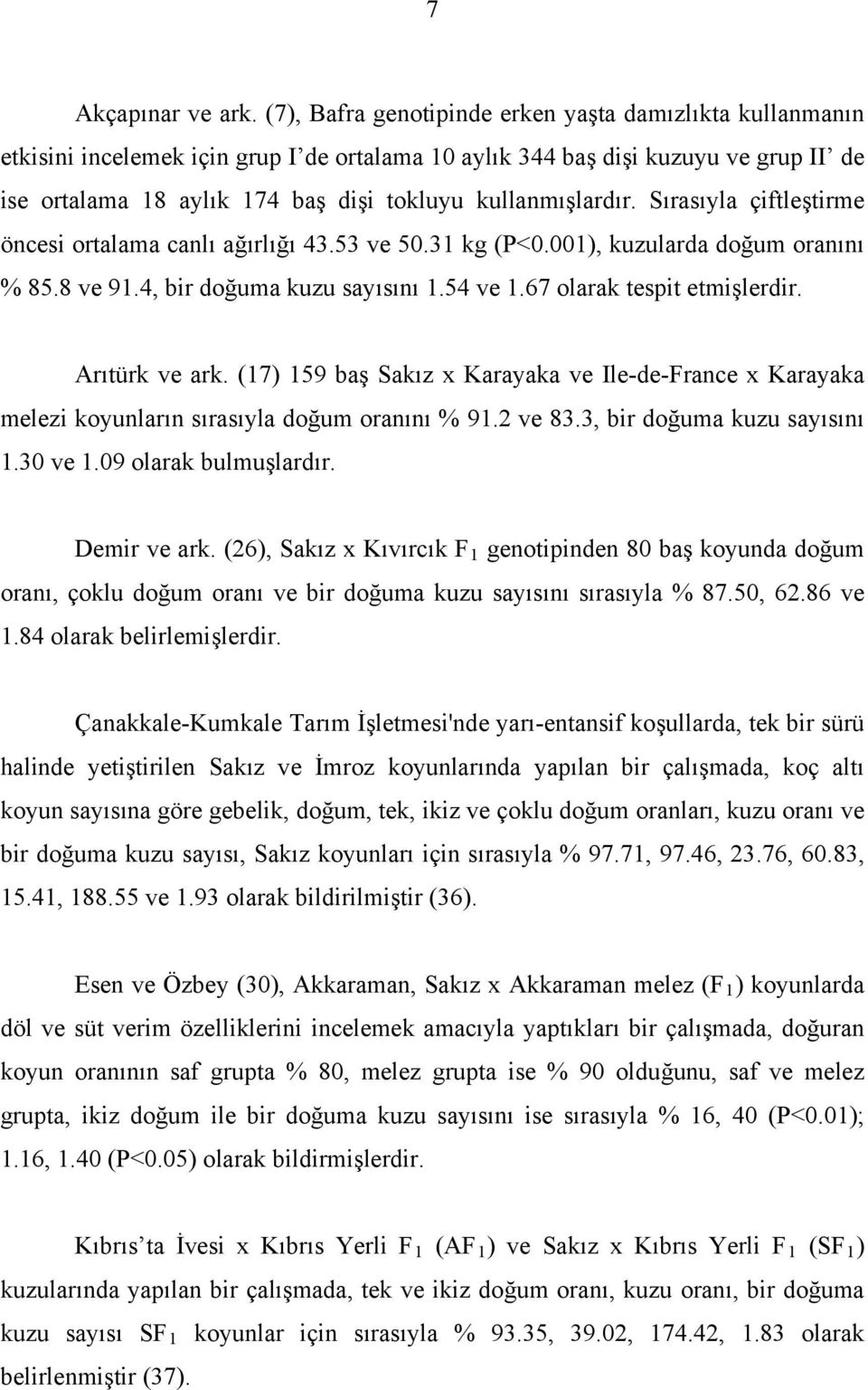 kullanmışlardır. Sırasıyla çiftleştirme öncesi ortalama canlı ağırlığı 43.53 ve 50.31 kg (P<0.001), kuzularda doğum oranını % 85.8 ve 91.4, bir doğuma kuzu sayısını 1.54 ve 1.