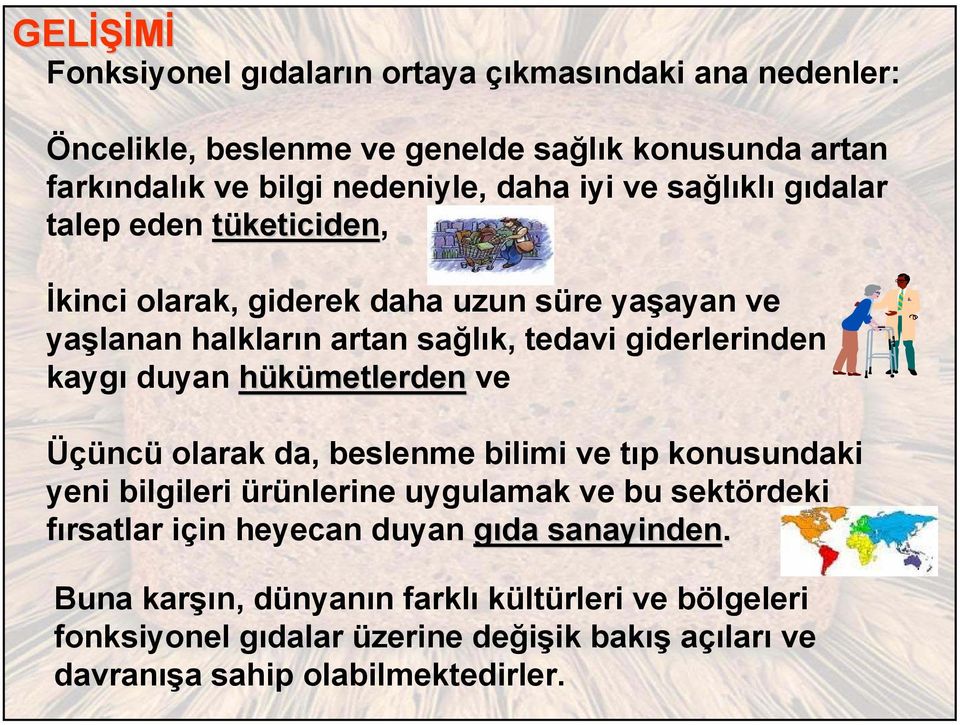 kaygı duyan hükümetlerden ve Üçüncü olarak da, beslenme bilimi ve tıp konusundaki yeni bilgileri ürünlerine uygulamak ve bu sektördeki fırsatlar için heyecan