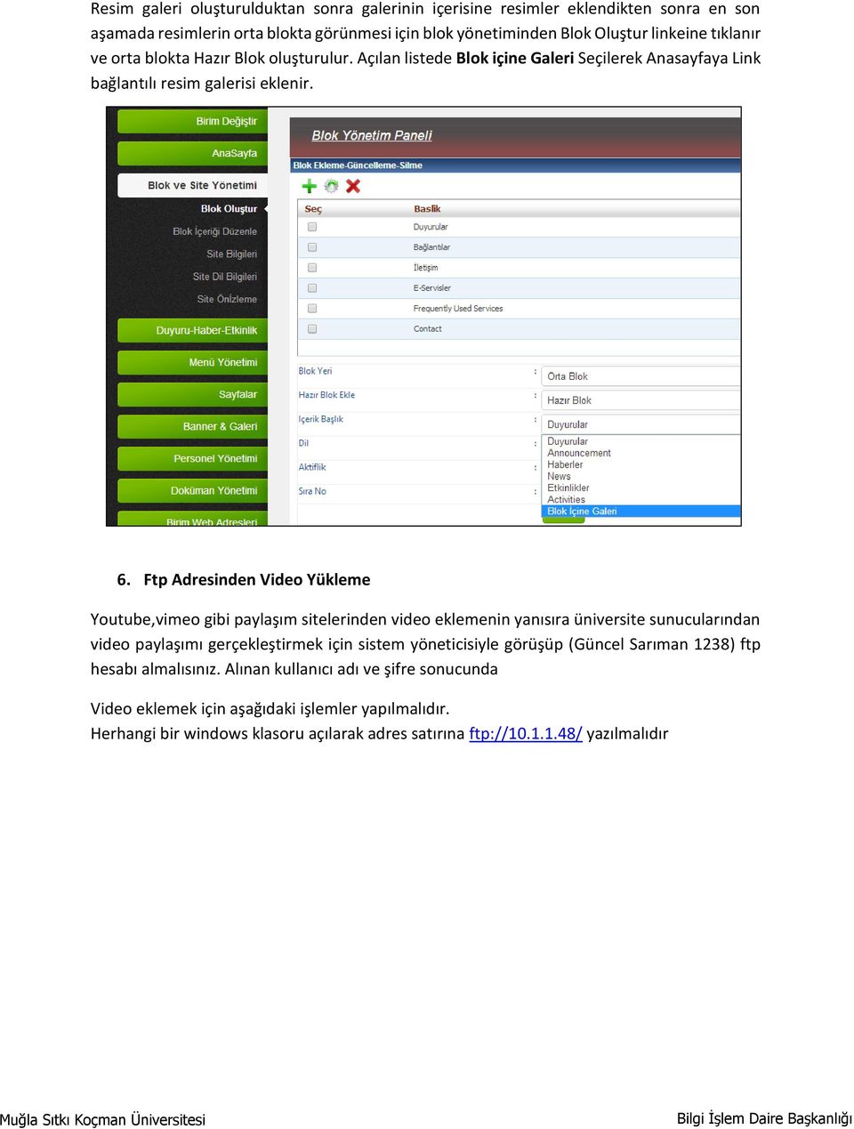 Ftp Adresinden Video Yükleme Youtube,vimeo gibi paylaşım sitelerinden video eklemenin yanısıra üniversite sunucularından video paylaşımı gerçekleştirmek için sistem yöneticisiyle