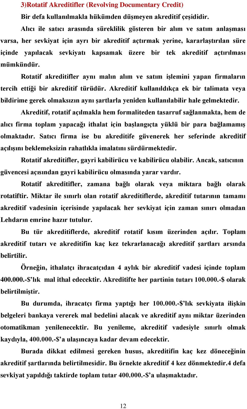 bir tek akreditif açtırılması mümkündür. Rotatif akreditifler aynı malın alım ve satım işlemini yapan firmaların tercih ettiği bir akreditif türüdür.