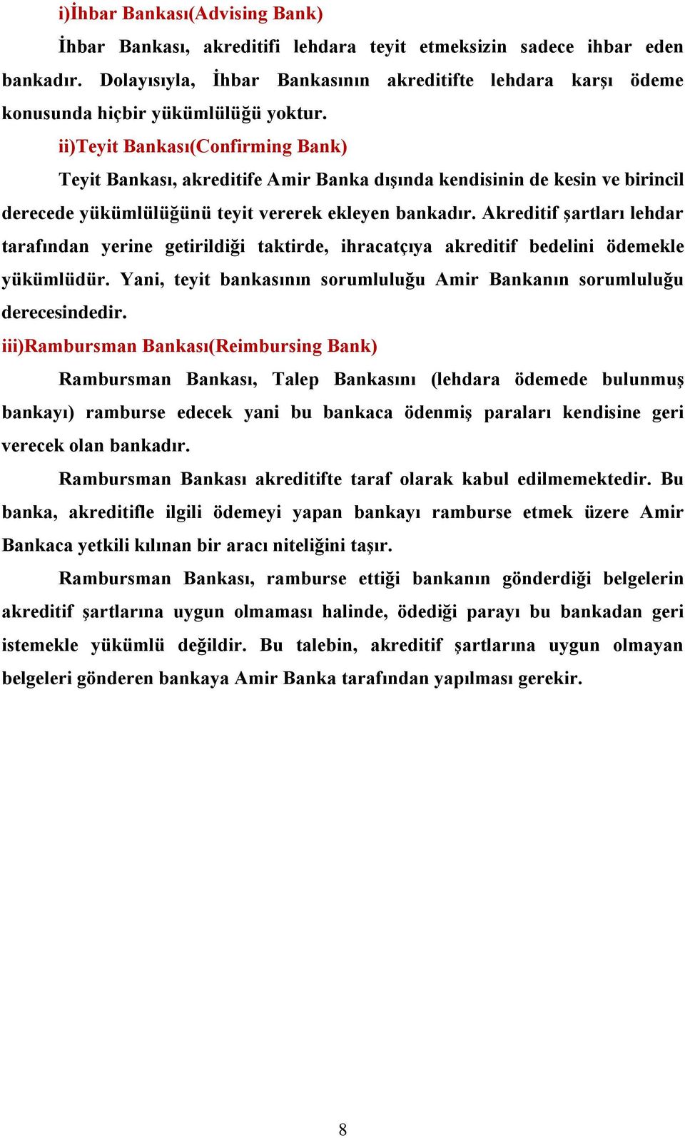 ii)teyit Bankası(Confirming Bank) Teyit Bankası, akreditife Amir Banka dışında kendisinin de kesin ve birincil derecede yükümlülüğünü teyit vererek ekleyen bankadır.