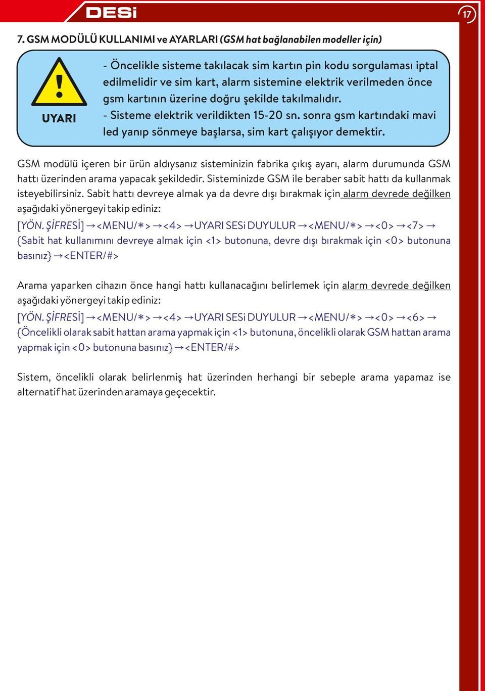 - Sisteme elektrik verildikten 1-20 sn. sonra gsm kartındaki mavi led yanıp sönmeye başlarsa, sim kart çalışıyor demektir.