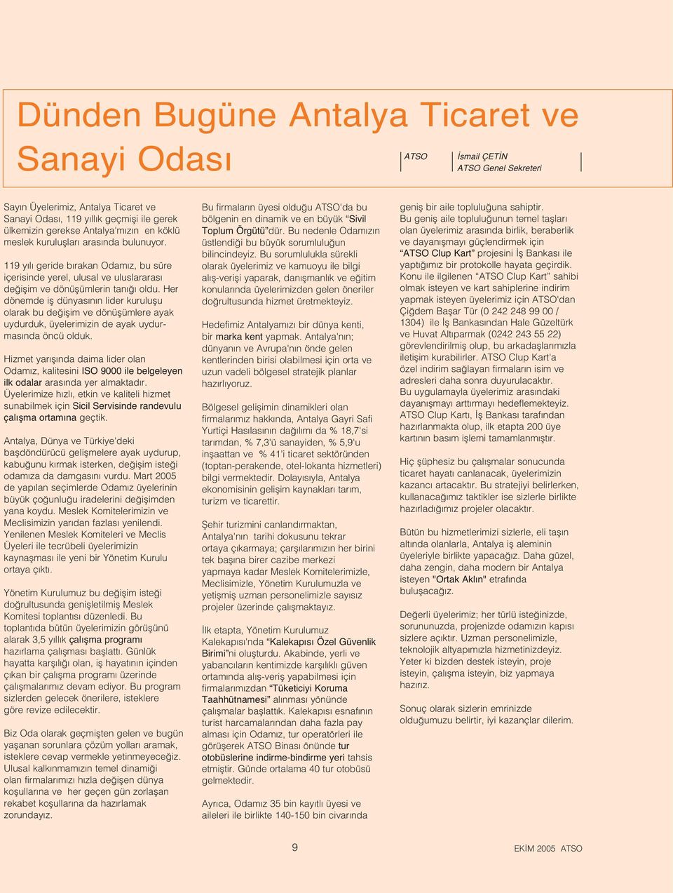 Her dönemde ifl dünyas n n lider kuruluflu olarak bu de iflim ve dönüflümlere ayak uydurduk, üyelerimizin de ayak uydurmas nda öncü olduk.