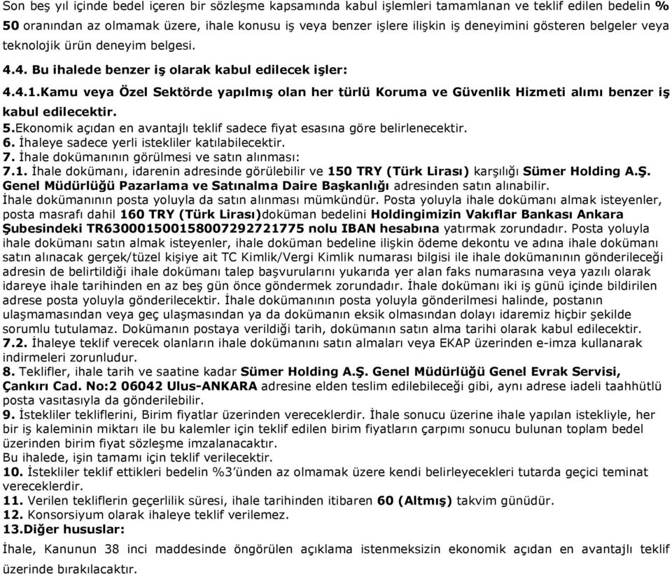 Kamu veya Özel Sektörde yapılmış olan her türlü Koruma ve Güvenlik Hizmeti alımı benzer iş kabul edilecektir. 5.Ekonomik açıdan en avantajlı teklif sadece fiyat esasına göre belirlenecektir. 6.