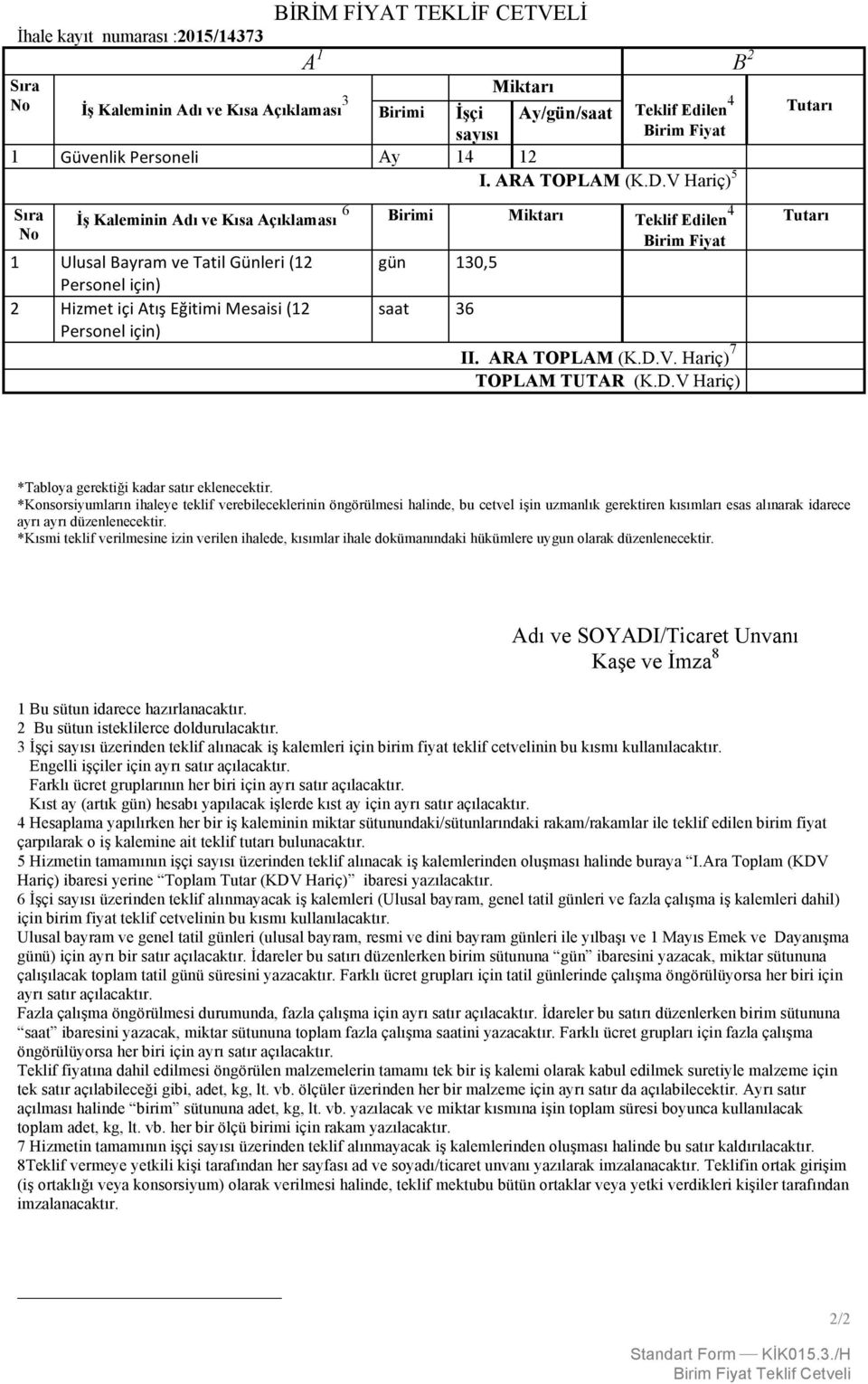 V Hariç) 5 Sıra No İş Kaleminin Adı ve Kısa Açıklaması 6 Birimi Miktarı Teklif Edilen 4 1 Ulusal Bayram ve Tatil Günleri (12 Personel için) 2 Hizmet içi Atış Eğitimi Mesaisi (12 Personel için) gün