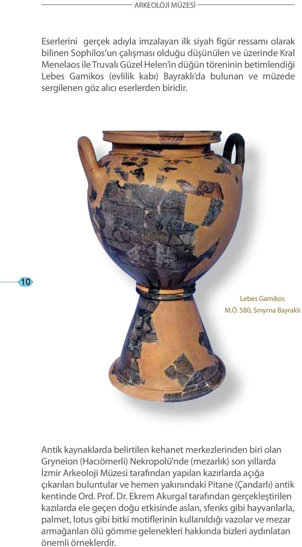 580, Smyrna Bayraklı Antik kaynaklarda belirtilen kehanet merkezlerinden biri olan Gryneion (Hacıömerli) Nekropolü nde (mezarlık) son yıllarda İzmir Arkeoloji Müzesi tarafından yapılan kazırlarda