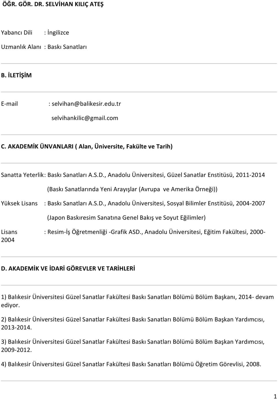 S.D., Anadolu Üniversitesi, Sosyal Bilimler Enstitüsü, 2004-2007 (Japon Baskıresim Sanatına Genel Bakış ve Soyut Eğilimler) Lisans 2004 : Resim- İş Öğretmenliği - Grafik ASD.