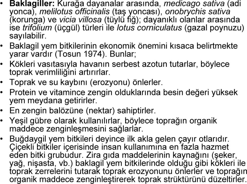 Bunlar; Kökleri vasıtasıyla havanın serbest azotun tutarlar, böylece toprak verimliliğini artırırlar. Toprak ve su kaybını (erozyonu) önlerler.