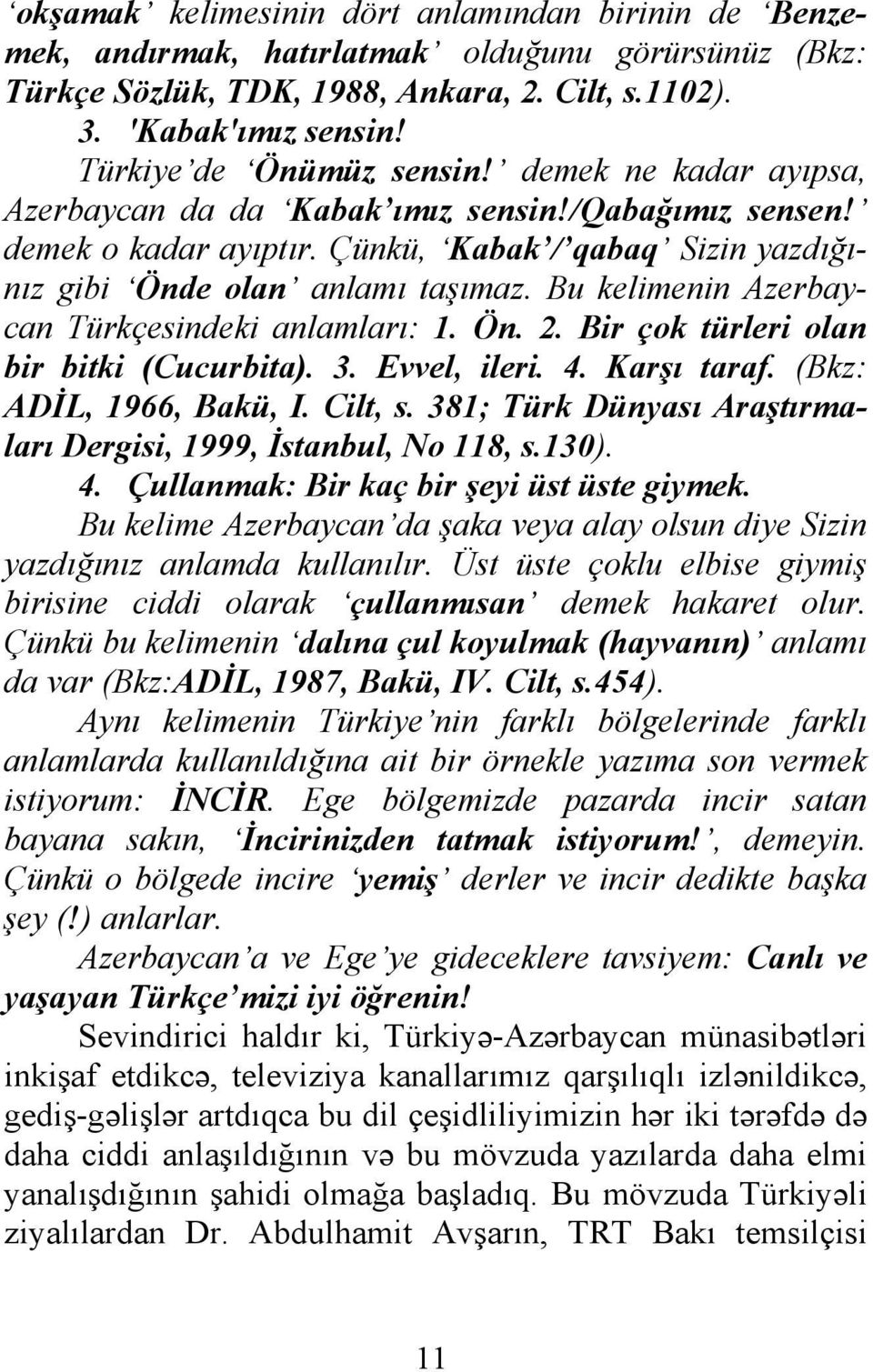 Bu kelimenin Azerbaycan Türkçesindeki anlamları: 1. Ön. 2. Bir çok türleri olan bir bitki (Cucurbita). 3. Evvel, ileri. 4. Karşı taraf. (Bkz: ADİL, 1966, Bakü, I. Cilt, s.