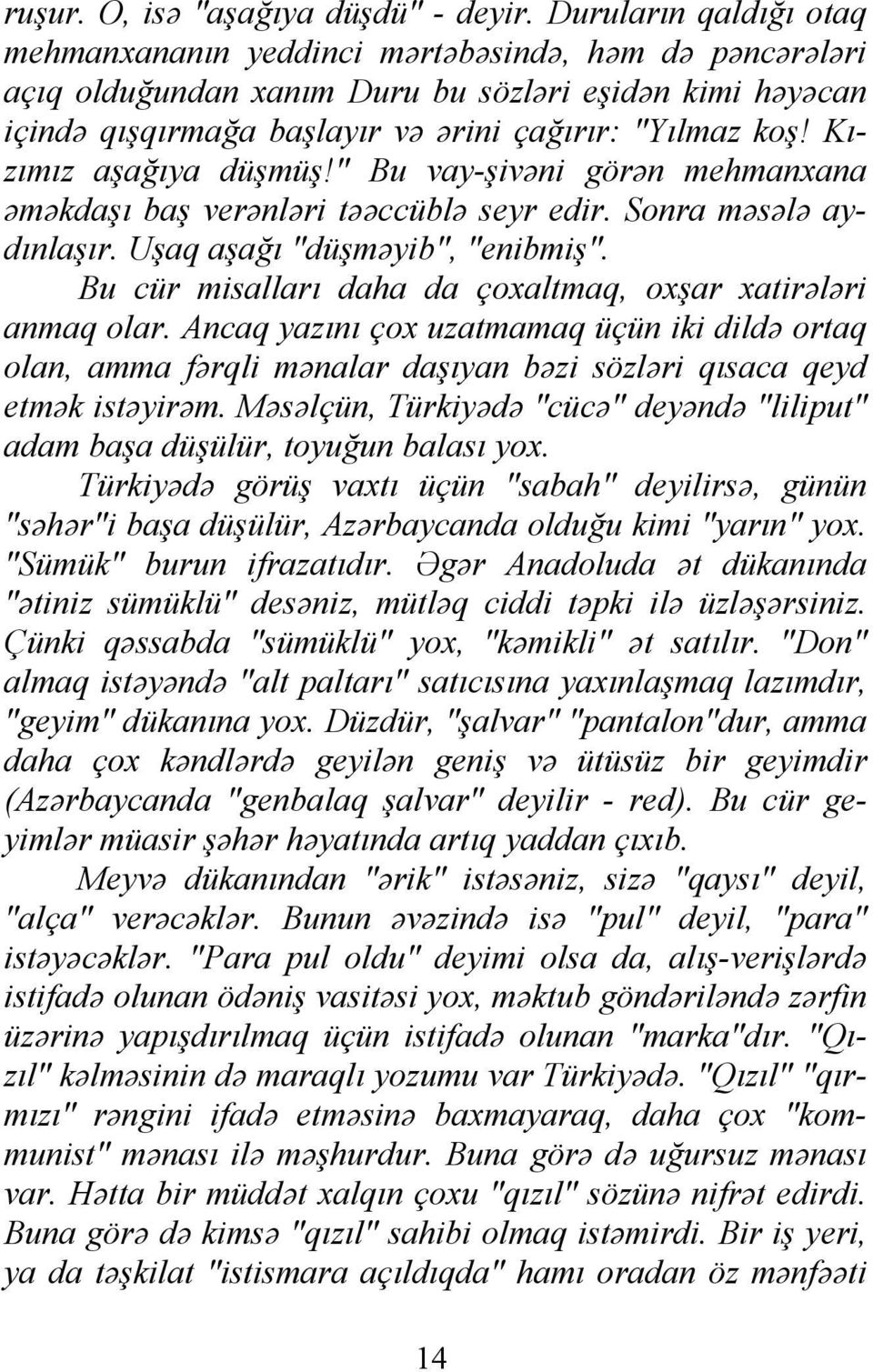 Kızımız aşağıya düşmüş!" Bu vay-şivəni görən mehmanxana əməkdaşı baş verənləri təəccüblə seyr edir. Sonra məsələ aydınlaşır. Uşaq aşağı "düşməyib", "enibmiş".