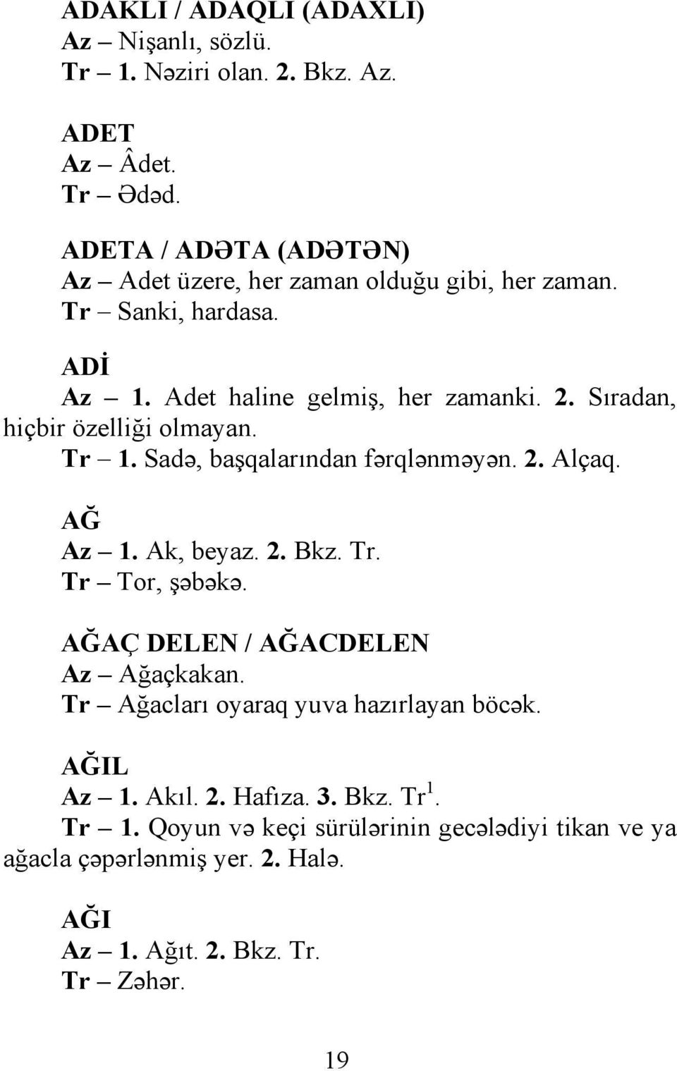 Sıradan, hiçbir özelliği olmayan. Tr 1. Sadə, başqalarından fərqlənməyən. 2. Alçaq. AĞ Az 1. Ak, beyaz. 2. Bkz. Tr. Tr Tor, şəbəkə.