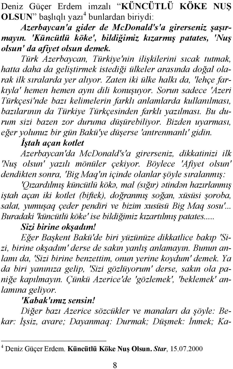 Türk Azerbaycan, Türkiye'nin ilişkilerini sıcak tutmak, hatta daha da geliştirmek istediği ülkeler arasında doğal olarak ilk sıralarda yer alıyor.