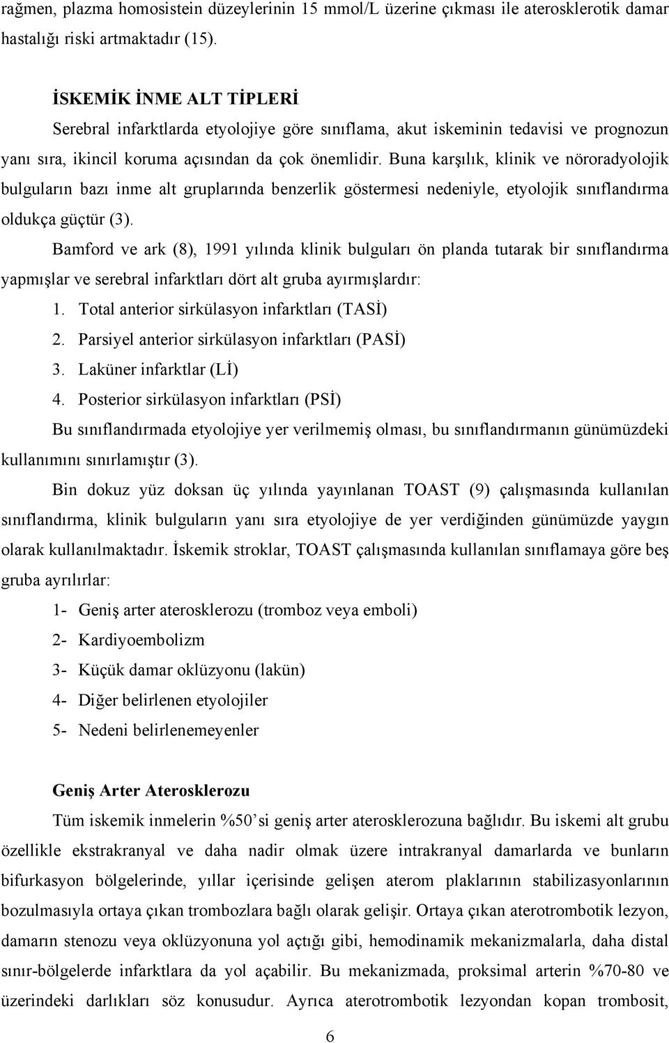 Buna karşılık, klinik ve nöroradyolojik bulguların bazı inme alt gruplarında benzerlik göstermesi nedeniyle, etyolojik sınıflandırma oldukça güçtür (3).