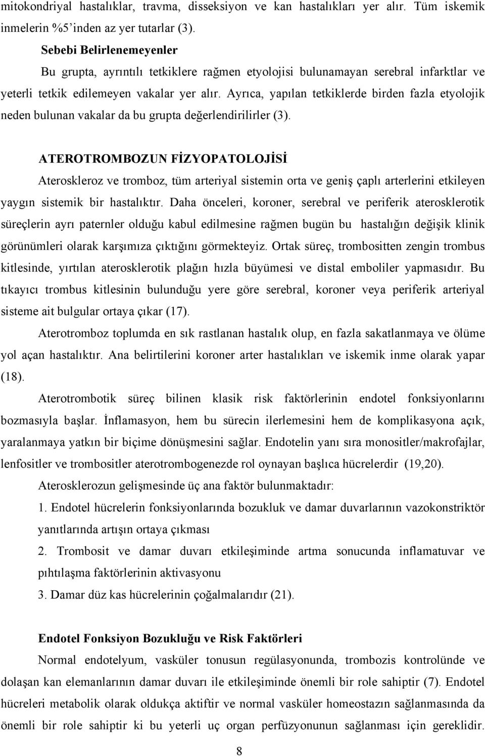 Ayrıca, yapılan tetkiklerde birden fazla etyolojik neden bulunan vakalar da bu grupta değerlendirilirler (3).