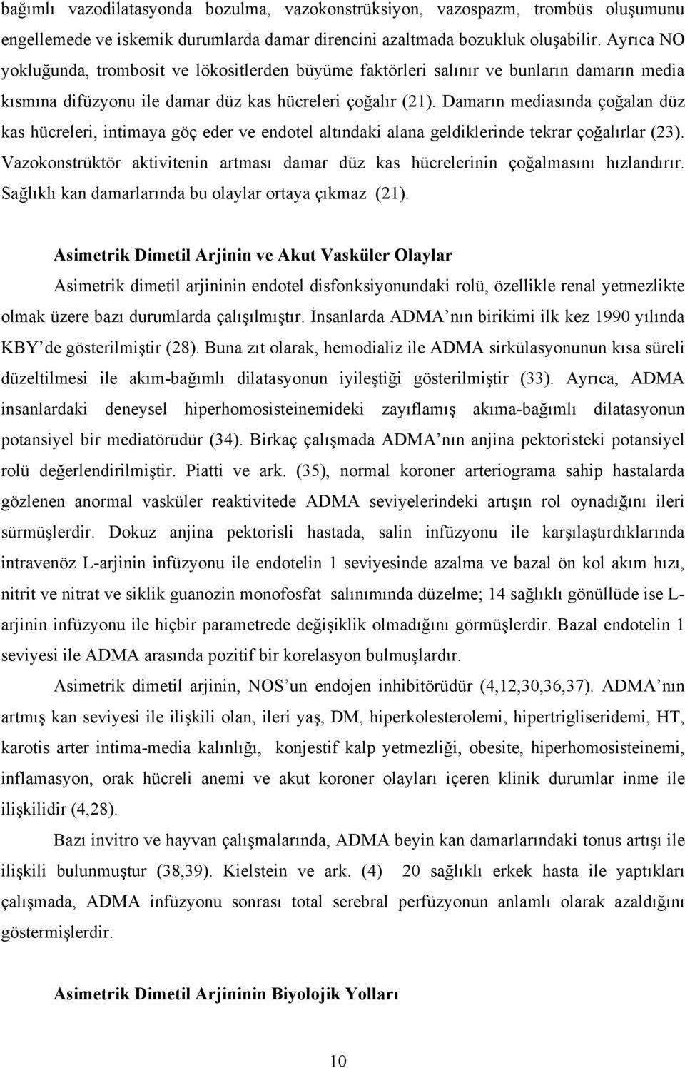 Damarın mediasında çoğalan düz kas hücreleri, intimaya göç eder ve endotel altındaki alana geldiklerinde tekrar çoğalırlar (23).