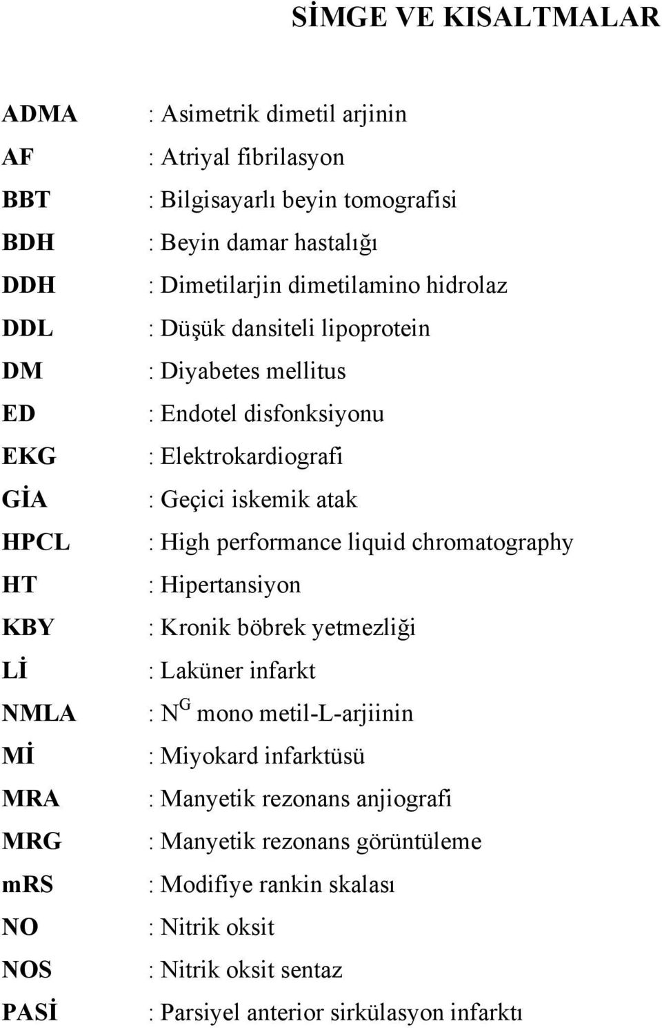 Elektrokardiografi : Geçici iskemik atak : High performance liquid chromatography : Hipertansiyon : Kronik böbrek yetmezliği : Laküner infarkt : N G mono metil-l-arjiinin