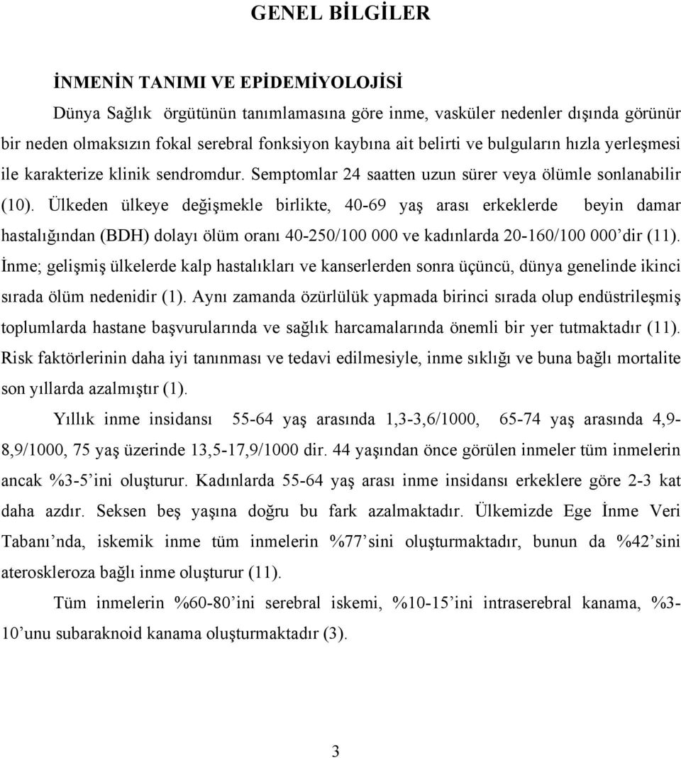 Ülkeden ülkeye değişmekle birlikte, 40-69 yaş arası erkeklerde beyin damar hastalığından (BDH) dolayı ölüm oranı 40-250/100 000 ve kadınlarda 20-160/100 000 dir (11).