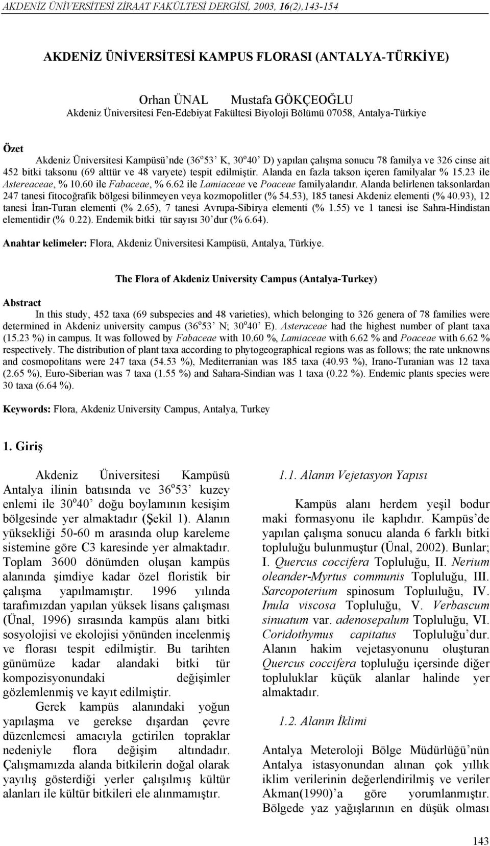 tespit edilmiştir. Alanda en fazla takson içeren familyalar % 15.23 ile Astereaceae, % 10.60 ile Fabaceae, % 6.62 ile Lamiaceae ve Poaceae familyalarıdır.